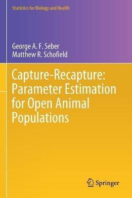Capture-Recapture: Parameter Estimation for Open Animal Populations - George A. F. Seber,Matthew R. Schofield - cover