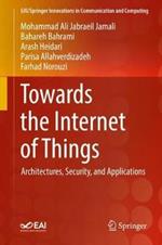 Towards the Internet of Things: Architectures, Security, and Applications