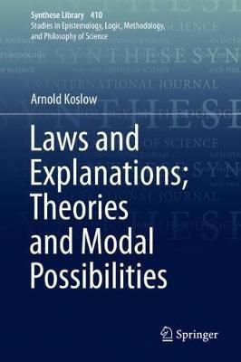 Laws and Explanations; Theories and Modal Possibilities - Arnold Koslow - cover