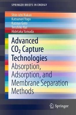 Advanced CO2 Capture Technologies: Absorption, Adsorption, and Membrane Separation Methods - Shin-ichi Nakao,Katsunori Yogo,Kazuya Goto - cover