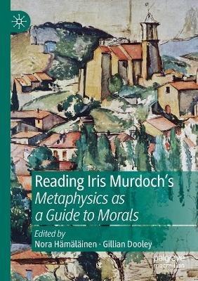 Reading Iris Murdoch's Metaphysics as a Guide to Morals - cover