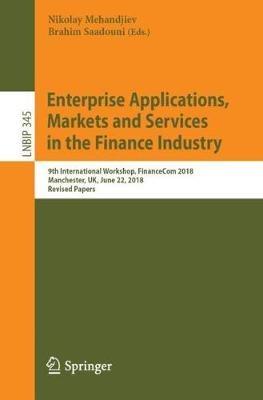 Enterprise Applications, Markets and Services in the Finance Industry: 9th International Workshop, FinanceCom 2018, Manchester, UK, June 22, 2018, Revised Papers - cover