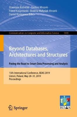 Beyond Databases, Architectures and Structures. Paving the Road to Smart Data Processing and Analysis: 15th International Conference, BDAS 2019, Ustron, Poland, May 28–31, 2019, Proceedings - cover