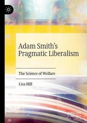 Adam Smith’s Pragmatic Liberalism: The Science of Welfare - Lisa Hill - cover
