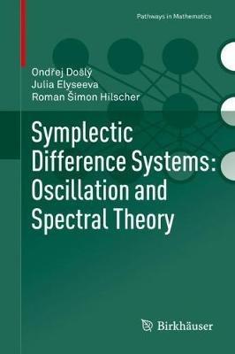 Symplectic Difference Systems: Oscillation and Spectral Theory - Ondrej Došlý,Julia Elyseeva,Roman Šimon Hilscher - cover