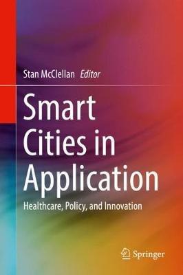 Smart Cities in Application: Healthcare, Policy, and Innovation - cover