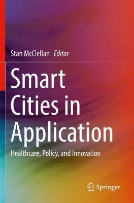Smart Cities in Application: Healthcare, Policy, and Innovation - cover