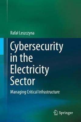 Cybersecurity in the Electricity Sector: Managing Critical Infrastructure - Rafal Leszczyna - cover