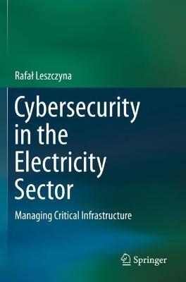 Cybersecurity in the Electricity Sector: Managing Critical Infrastructure - Rafal Leszczyna - cover