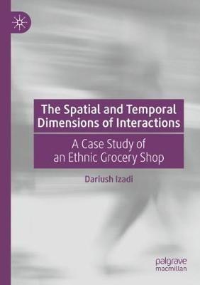 The Spatial and Temporal Dimensions of Interactions: A Case Study of an Ethnic Grocery Shop - Dariush Izadi - cover