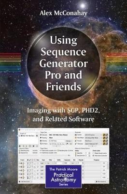 Using Sequence Generator Pro and Friends: Imaging with SGP, PHD2, and Related Software - Alex McConahay - cover