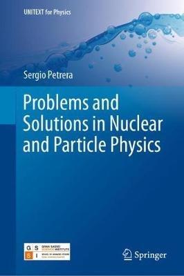 Problems and Solutions in Nuclear and Particle Physics - Sergio Petrera - cover