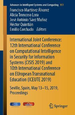 International Joint Conference: 12th International Conference on Computational Intelligence in Security for Information Systems (CISIS 2019) and 10th International Conference on EUropean Transnational Education (ICEUTE 2019): Seville, Spain, May 13th-15th, 2019 Proceedings - cover