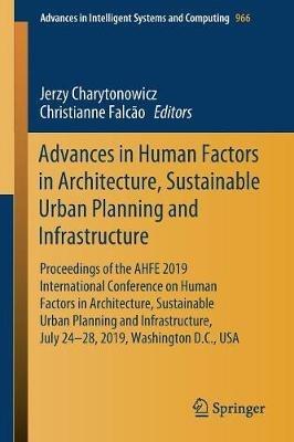 Advances in Human Factors in Architecture, Sustainable Urban Planning and Infrastructure: Proceedings of the AHFE 2019 International Conference on Human Factors in Architecture, Sustainable Urban Planning and Infrastructure, July 24-28, 2019, Washington D.C., USA - cover