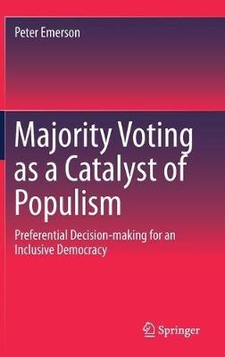 Majority Voting as a Catalyst of Populism: Preferential Decision-making for an Inclusive Democracy - Peter Emerson - cover
