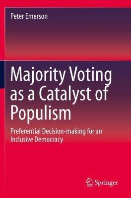 Majority Voting as a Catalyst of Populism: Preferential Decision-making for an Inclusive Democracy - Peter Emerson - cover