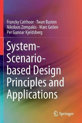 System-Scenario-based Design Principles and Applications - Francky Catthoor,Twan Basten,Nikolaos Zompakis - cover