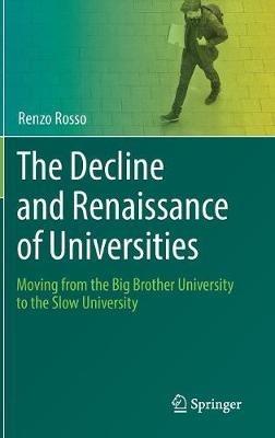The Decline and Renaissance of Universities: Moving from the Big Brother University to the Slow University - Renzo Rosso - cover
