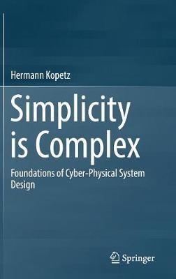 Simplicity is Complex: Foundations of Cyber-Physical System Design - Hermann Kopetz - cover