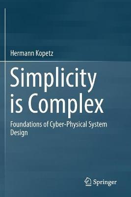 Simplicity is Complex: Foundations of Cyber-Physical System Design - Hermann Kopetz - cover