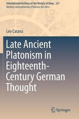 Late Ancient Platonism in Eighteenth-Century German Thought - Leo Catana - cover