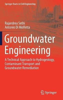 Groundwater Engineering: A Technical Approach to Hydrogeology, Contaminant Transport and Groundwater Remediation - Rajandrea Sethi,Antonio Di Molfetta - cover