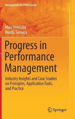 Progress in Performance Management: Industry Insights and Case Studies on Principles, Application Tools, and Practice - Marc Helmold,Warda Samara - cover