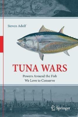 Tuna Wars: Powers Around the Fish We Love to Conserve - Steven Adolf - cover