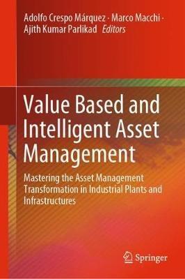 Value Based and Intelligent Asset Management: Mastering the Asset Management Transformation in Industrial Plants and Infrastructures - cover