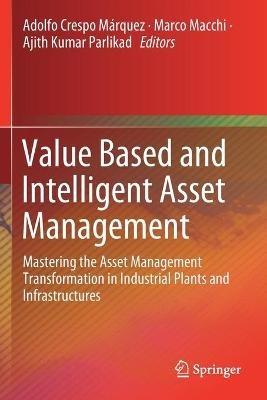 Value Based and Intelligent Asset Management: Mastering the Asset Management Transformation in Industrial Plants and Infrastructures - cover