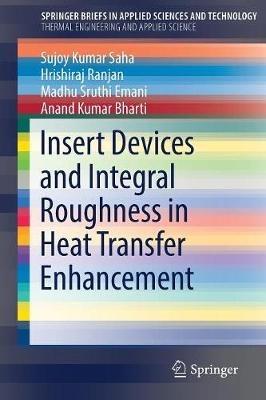 Insert Devices and Integral Roughness in Heat Transfer Enhancement - Sujoy Kumar Saha,Hrishiraj Ranjan,Madhu Sruthi Emani - cover
