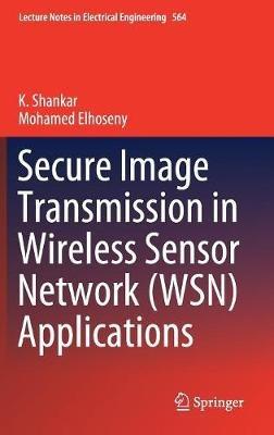 Secure Image Transmission in Wireless Sensor Network (WSN) Applications - K. Shankar,Mohamed Elhoseny - cover