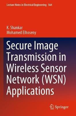 Secure Image Transmission in Wireless Sensor Network (WSN) Applications - K. Shankar,Mohamed Elhoseny - cover