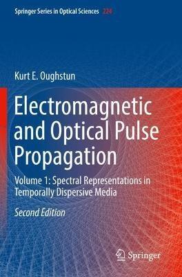 Electromagnetic and Optical Pulse Propagation: Volume 1: Spectral Representations in Temporally Dispersive Media - Kurt E. Oughstun - cover