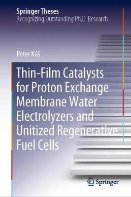 Thin-Film Catalysts for Proton Exchange Membrane Water Electrolyzers and Unitized Regenerative Fuel Cells - Peter Kúš - cover
