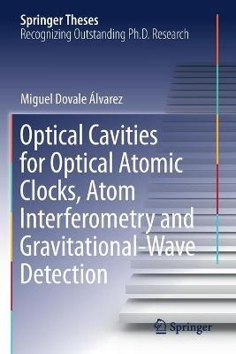 Optical Cavities for Optical Atomic Clocks, Atom Interferometry and Gravitational-Wave Detection - Miguel Dovale Álvarez - cover