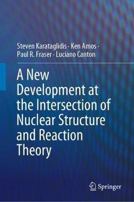 A New Development at the Intersection of Nuclear Structure and Reaction Theory - Steven Karataglidis,Ken Amos,Paul R. Fraser - cover