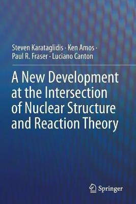 A New Development at the Intersection of Nuclear Structure and Reaction Theory - Steven Karataglidis,Ken Amos,Paul R. Fraser - cover