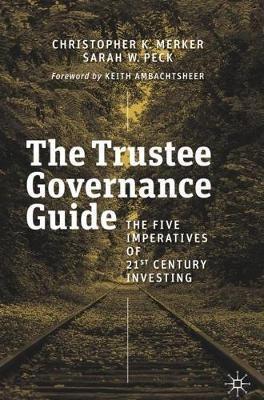 The Trustee Governance Guide: The Five Imperatives of 21st Century Investing - Christopher K. Merker,Sarah W. Peck - cover