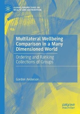 Multilateral Wellbeing Comparison in a Many Dimensioned World: Ordering and Ranking Collections of Groups - Gordon Anderson - cover