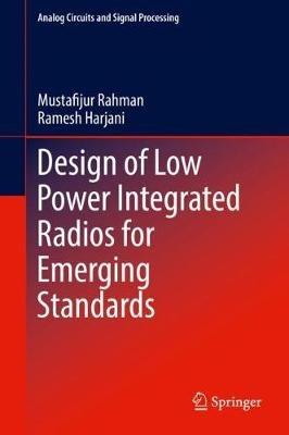 Design of Low Power Integrated Radios for Emerging Standards - Mustafijur Rahman,Ramesh Harjani - cover