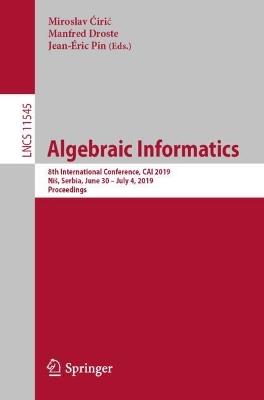 Algebraic Informatics: 8th International Conference, CAI 2019, Niš, Serbia, June 30–July 4, 2019, Proceedings - cover