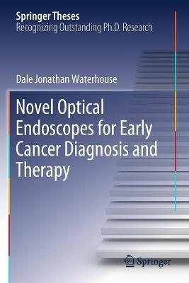 Novel Optical Endoscopes for Early Cancer Diagnosis and Therapy - Dale Jonathan Waterhouse - cover