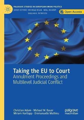Taking the EU to Court: Annulment Proceedings and Multilevel Judicial Conflict - Christian Adam,Michael W. Bauer,Miriam Hartlapp - cover