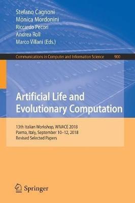 Artificial Life and Evolutionary Computation: 13th Italian Workshop, WIVACE 2018, Parma, Italy, September 10–12, 2018, Revised Selected Papers - cover