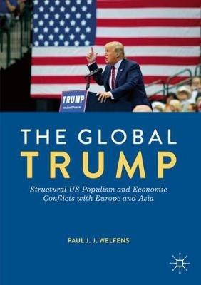 The Global Trump: Structural US Populism and Economic Conflicts with Europe and Asia - Paul J.J. Welfens - cover
