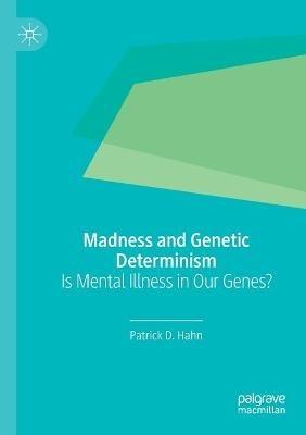 Madness and Genetic Determinism: Is Mental Illness in Our Genes? - Patrick D. Hahn - cover