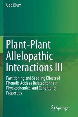 Plant-Plant Allelopathic Interactions III: Partitioning and Seedling Effects of Phenolic Acids as Related to their Physicochemical and Conditional Properties - Udo Blum - cover