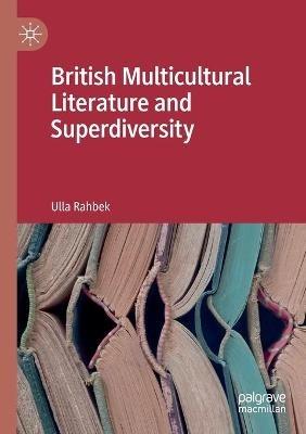 British Multicultural Literature and Superdiversity - Ulla Rahbek - cover