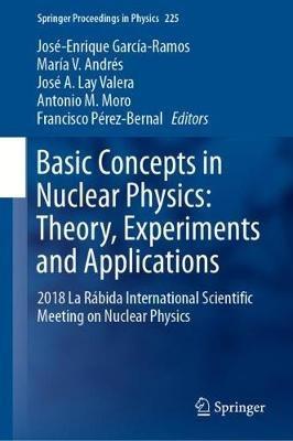 Basic Concepts in Nuclear Physics: Theory, Experiments and Applications: 2018 La Rábida International Scientific Meeting on Nuclear Physics - cover
